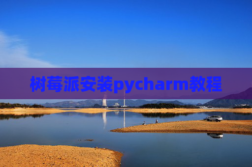 树莓派安装pycharm教程